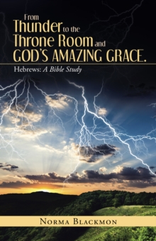 From Thunder to the Throne Room and God'S Amazing Grace. : Hebrews: a Bible Study