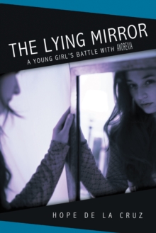 The Lying Mirror : A Young Girl'S Battle with Anorexia