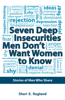 Seven Deep Insecurities Men Don'T Want Women to Know : Stories of Men Who Share