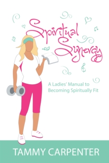 Spiritual Synergy : A Ladies' Manual to Becoming Spiritually Fit