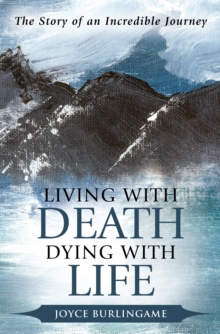 Living with Death, Dying with Life : The Story of an Incredible Journey