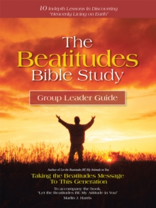 The Beatitudes Bible Study : Taking the Beatitudes Message to This Generation