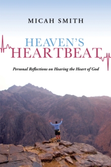 Heaven'S Heartbeat : Personal Reflections on Hearing the Heart of God