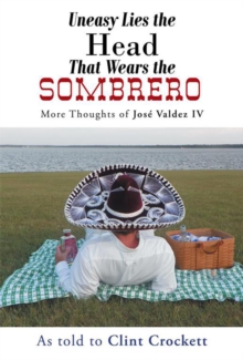 Uneasy Lies the Head That Wears the Sombrero : More Thoughts of Jose Valdez Iv