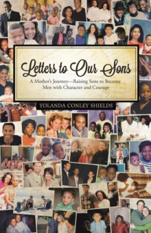 Letters to Our Sons : A Mother'S Journey-Raising Sons to Become Men with Character and Courage