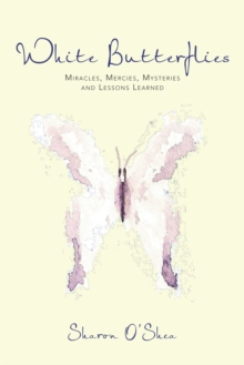 White Butterflies : Miracles, Mercies, Mysteries and Lessons Learned