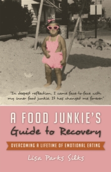 A Food Junkie'S Guide to Recovery : Overcoming a Lifetime of Emotional Eating