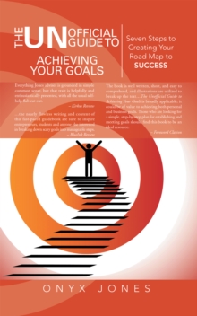 The Unofficial Guide to Achieving Your Goals : Seven Steps to Creating Your Road Map to Success