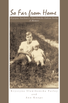 So Far from Home : Krystyna Stachowicz Slowikowska Zukian Farley - a Memoir