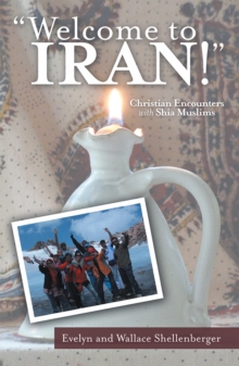 Welcome to Iran! : Christian Encounters with Shia Muslims