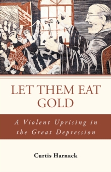 Let Them Eat Gold : A Violent Uprising in the Great Depression