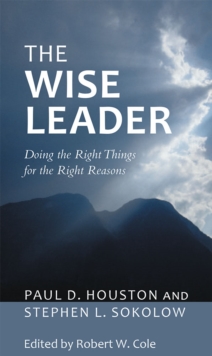 The Wise Leader : Doing the Right Things for the Right Reasons