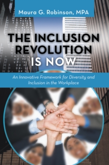 The Inclusion Revolution Is Now : An Innovative Framework for Diversity and Inclusion in the Workplace