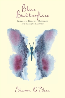 Blue Butterflies : Miracles, Mercies, Mysteries and Lessons Learned