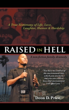 Raised in Hell : A Non-Fiction Family Dramedy. You Have No Control of the Environment into Which You Are Born, but You Can Control How That Environment Will Affect You.