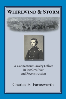 Whirlwind and Storm : A Connecticut Cavalry Officer in the Civil War and Reconstruction