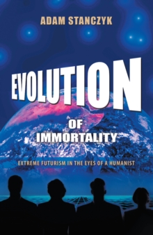 Evolution of Immortality : Extreme Futurism in the Eyes of a Humanist