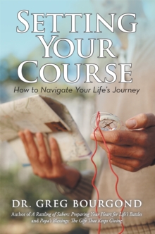 Setting Your Course : How to Navigate Your Life'S Journey