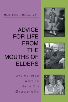 Advice for Life from the Mouths of Elders : One Hundred Ways to Grow Old Gracefully