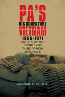 Pa's Big Adventure          Vietnam 1966-1971 : A Series of War Stories and Tales of High Adventure