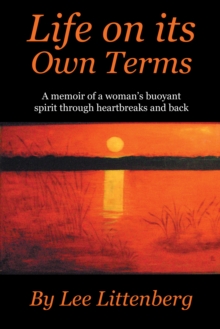 Life on Its Own Terms : A Memoir of a Woman'S Buoyant Spirit Through Heartbreaks and Back