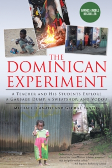 The Dominican Experiment : A Teacher and His Students Explore a Garbage Dump, a Sweatshop, and Vodou