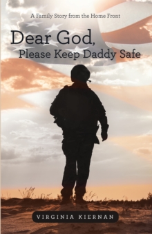 Dear God, Please Keep Daddy Safe : A Family Story from the Home Front