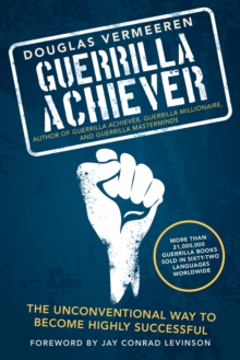 Guerrilla Achiever : The Unconventional Way to Become Highly Successful