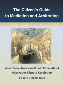 The Citizen'S Guide to Mediation and Arbitration : What Every American Should Know About Alternative Dispute Resolution