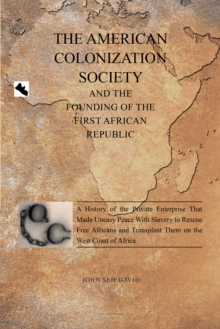 The American Colonization Society : And the Founding of the First African Republic