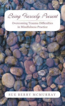 Being Fiercely Present : Overcoming Trauma Difficulties in Mindfulness Practice