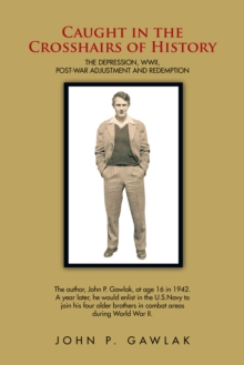 Caught in the Crosshairs of History : The Depression, Wwii, Post-War Adjustment and Redemption