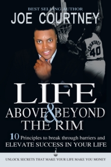 Life Above and Beyond the Rim : 10 Principles to Break Through Barriers and Elevate Success in Your Life