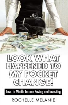 Look What Happened to My Pocket Change! : Low- to Middle-Income Saving and Investing