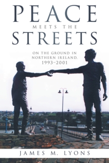 Peace Meets the Streets : On the Ground in Northern Ireland, 1993-2001