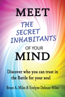 Meet the Secret Inhabitants of Your Mind : Discover Who You Can Trust in the Battle for Your Soul