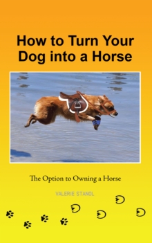 How to Turn Your Dog into a Horse : The Option to Owning a Horse