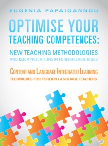 Optimise Your Teaching Competences: New Teaching Methodologies and Clil Applications in Foreign Languages : Content and Language Integrated Learning Techniques for Foreign Language Teachers