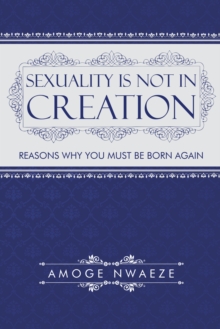 Sexuality Is Not in Creation : Reasons Why You Must Be Born Again