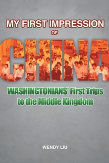 My First Impression of China : Washingtonians' First Trips to the Middle Kingdom, Paperback / softback Book My First Impression of China : Washingtonians' First Trips to the Middle Kingdom, Paperback / softback Book