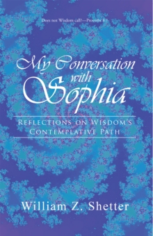 My Conversation with Sophia : Reflections on Wisdom'S Contemplative Path