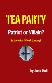 Tea Party - Patriot or Villain? : Is America Worth Saving?