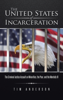 The United States of Incarceration : The Criminal Justice Assault on Minorities, the Poor, and the Mentally Ill