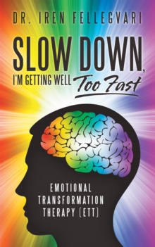 Slow Down, I'M Getting Well Too Fast : Emotional Transformation Therapy (Ett)