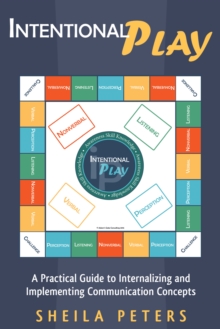 Intentional Play : A Practical Guide to Internalizing and Implementing Communication Concepts