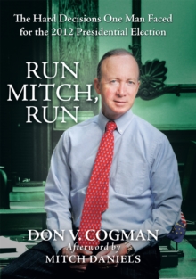 Run Mitch, Run : The Hard Decisions One Man Faced for the 2012 Presidential Election