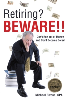 Retiring? Beware!! : Don't Run out of Money and Don't Become Bored- Revised 2015 Edition