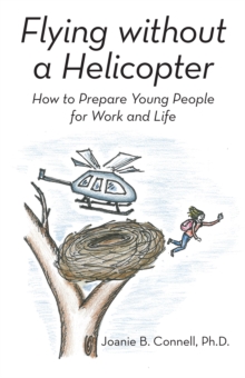 Flying Without a Helicopter : How to Prepare Young People for Work and Life