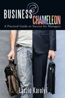 Business Chameleon : A Practical Guide to Success for Managers