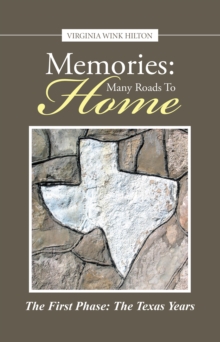 Memories:  Many Roads to Home : The First Phase: the Texas Years